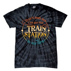 DonT Test Me IVe Got The Train Station In My Gps Tie-Dye T-Shirt