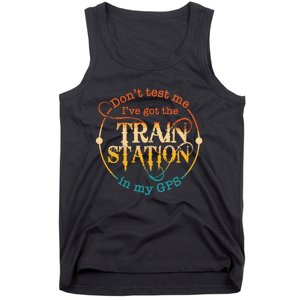 DonT Test Me IVe Got The Train Station In My Gps Tank Top