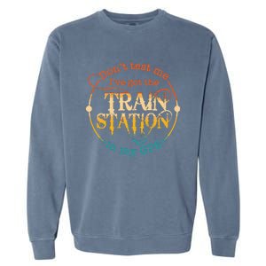 DonT Test Me IVe Got The Train Station In My Gps Garment-Dyed Sweatshirt