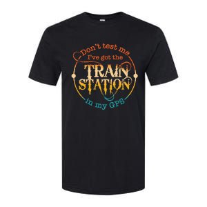 DonT Test Me IVe Got The Train Station In My Gps Softstyle CVC T-Shirt