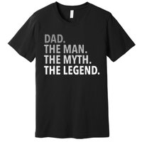 Dad The Man The Myth The Legend Premium T-Shirt