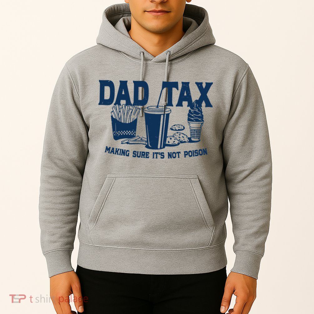Dad Tax Making Sure Its Not Poison Hoodie