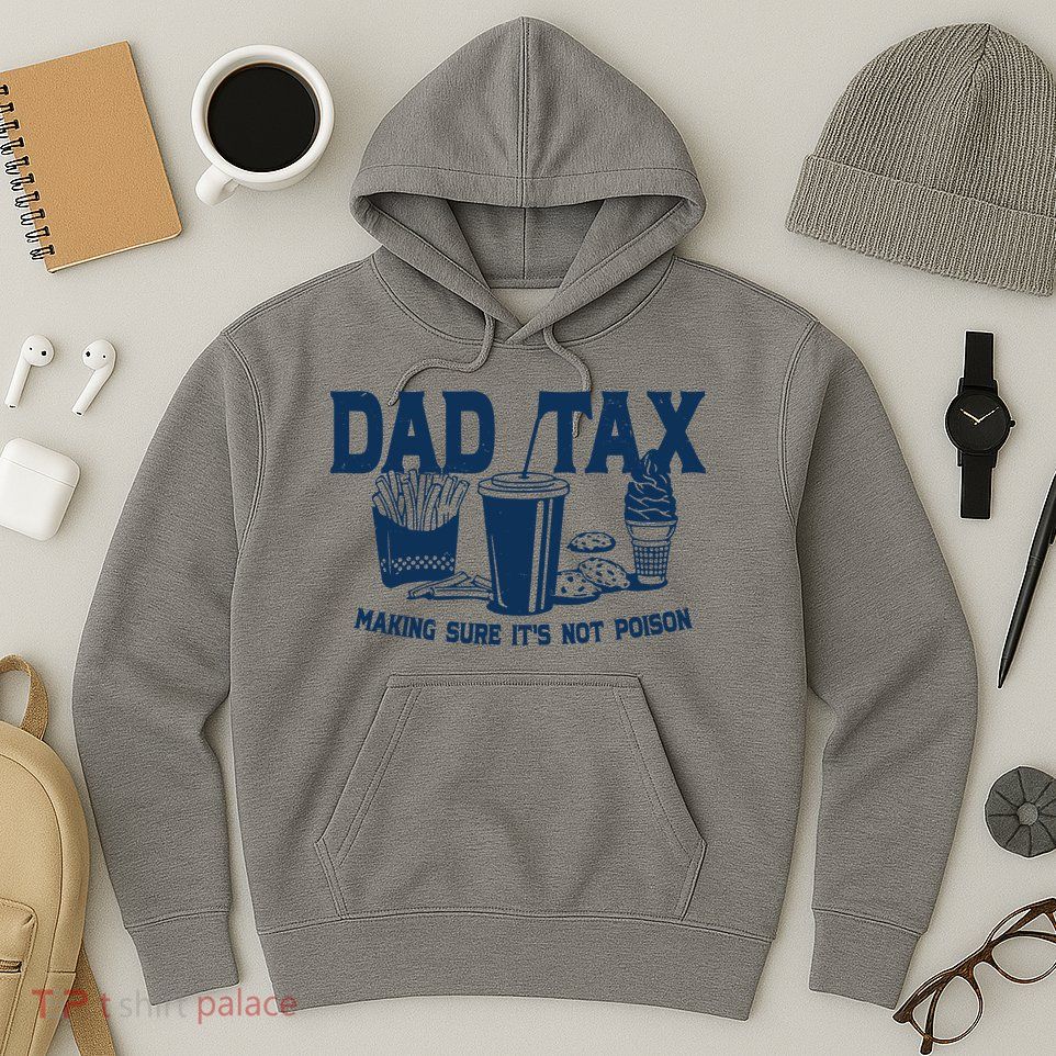 Dad Tax Making Sure Its Not Poison Hoodie