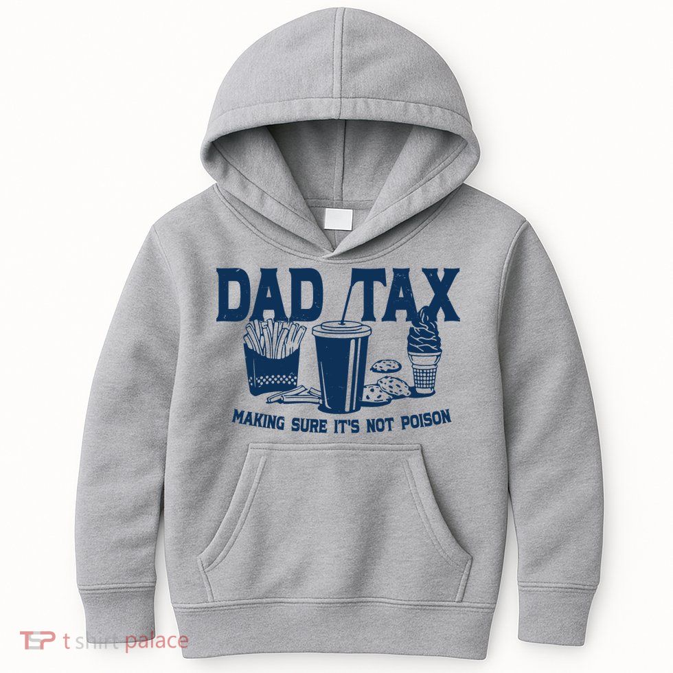 Dad Tax Making Sure Its Not Poison Kids Hoodie
