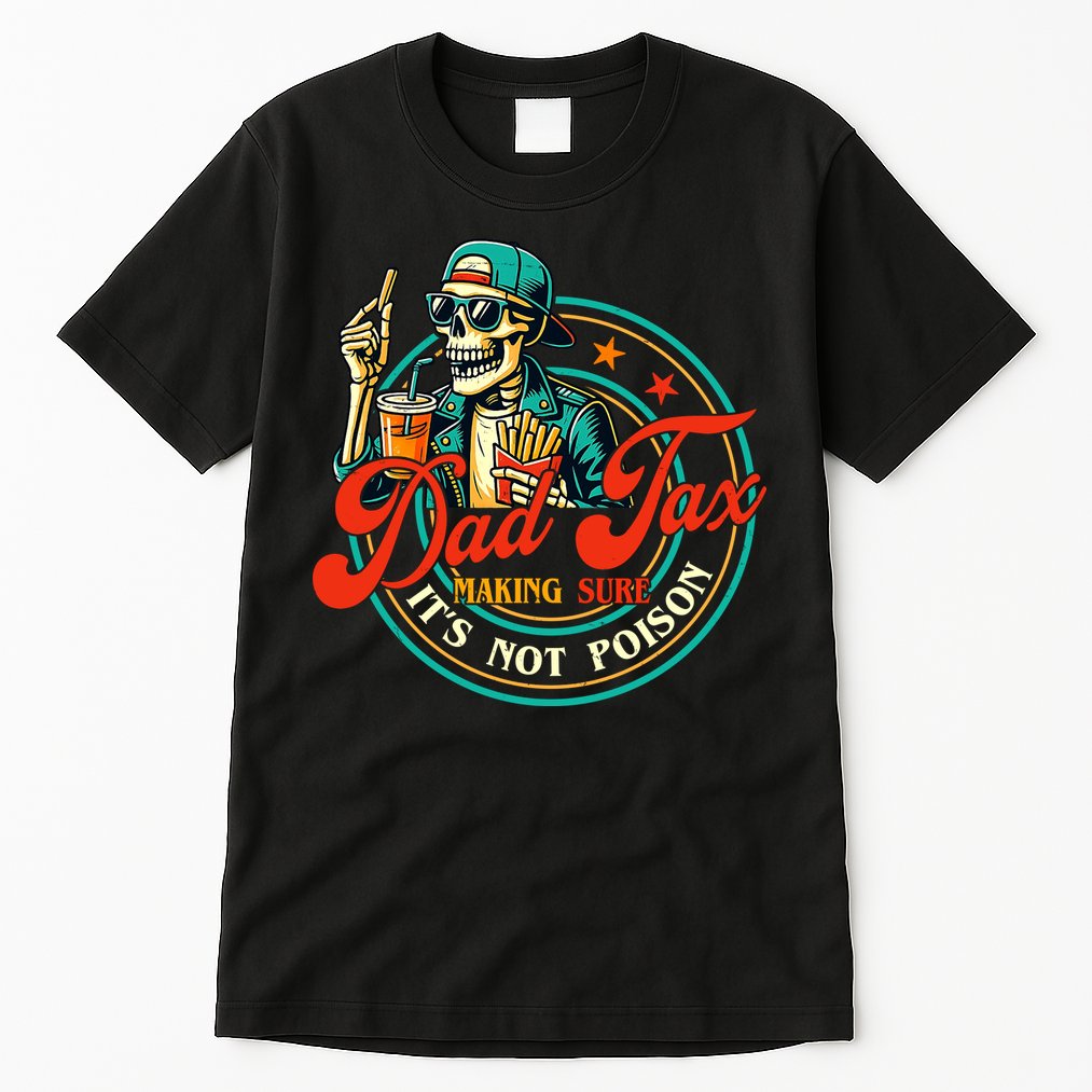 Dad Tax Making Sure It's Not Poison Funny Tall T-Shirt