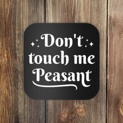 Don't Touch Me Peasant Funny Coaster