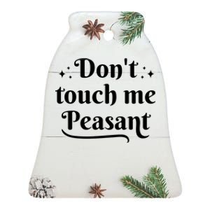 Don't Touch Me Peasant Funny Ceramic Bell Ornament