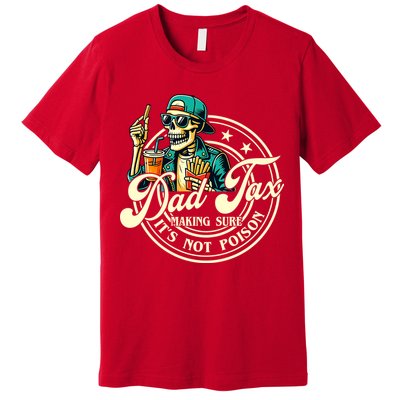 Dad Tax Making Sure It's Not Poison Skeleton Funny Father Premium T-Shirt
