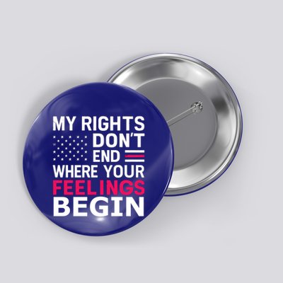 Donald Trump My Rights DonT End Where Your Feelings Begin Great Gift Button