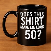Does This Make Me Look 50 50th Birthday Gift 11oz C Handle Ceramic Mug