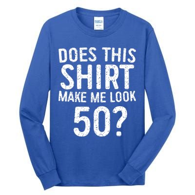 Does This Make Me Look 50 50th Birthday Gift Tall Long Sleeve T-Shirt