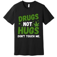 Dont Touch Me Dont Hug Me Weed Funny Premium T-Shirt