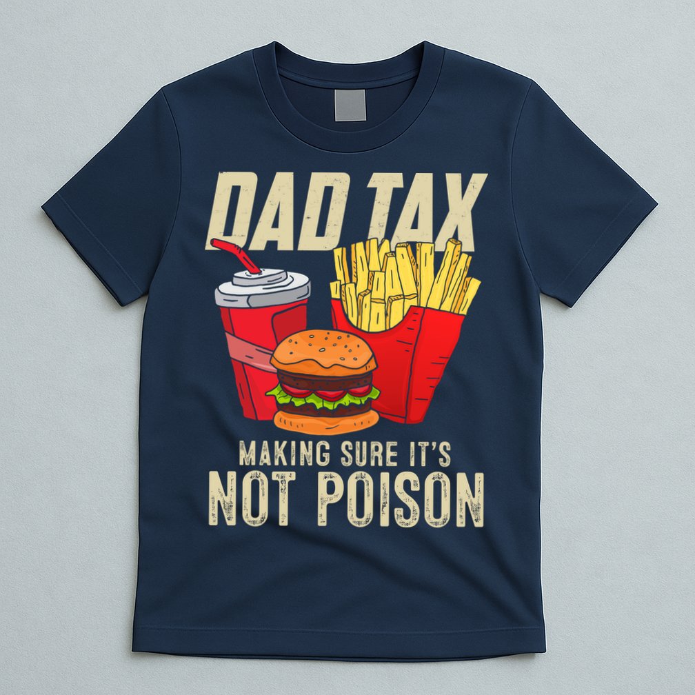 Dad Tax Making Sure It's Not Poison Funny Father's Day T-Shirt