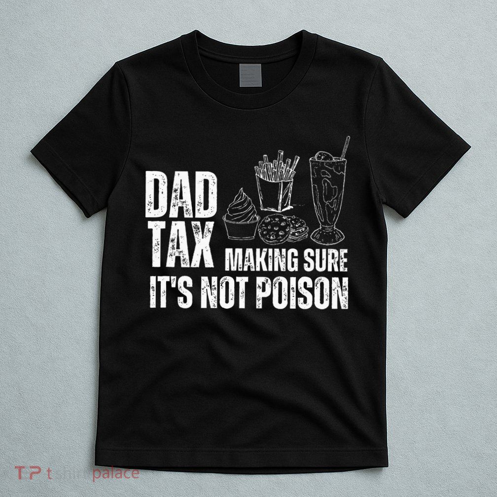 Dad Tax Making Sure Its Not Po.Ison Funny Joke Father’S Day T-Shirt