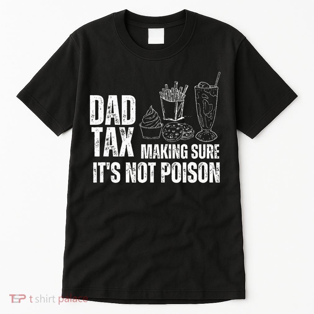 Dad Tax Making Sure Its Not Po.Ison Funny Joke Father’S Day Tall T-Shirt