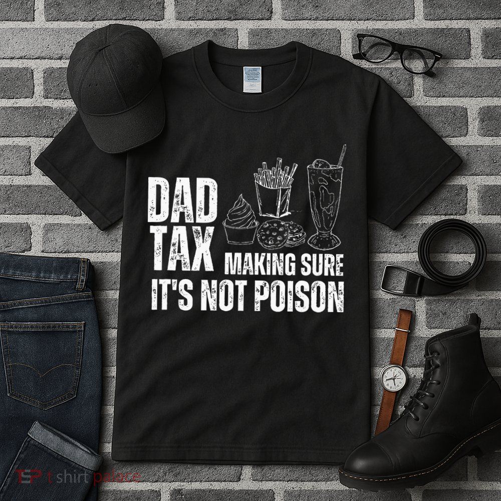 Dad Tax Making Sure Its Not Po.Ison Funny Joke Father’S Day Tall T-Shirt
