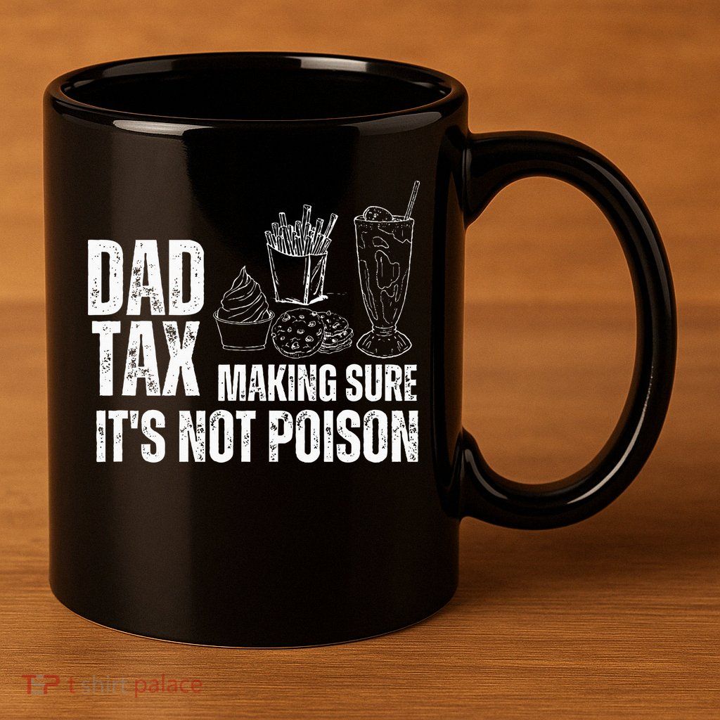 Dad Tax Making Sure Its Not Po.Ison Funny Joke Father’S Day 11oz C Handle Ceramic Mug