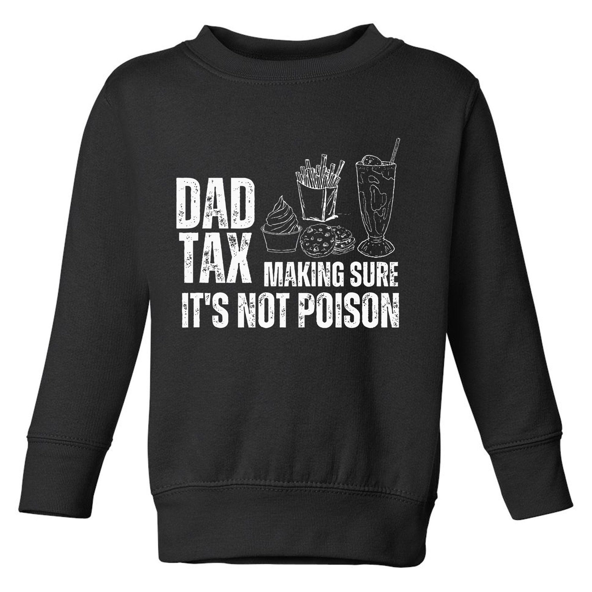 Dad Tax Making Sure Its Not Po.Ison Funny Joke Father’S Day Toddler Sweatshirt