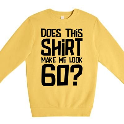 Does This Make Me Look 60 Birthday Gift Premium Crewneck Sweatshirt