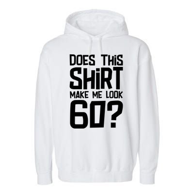 Does This Make Me Look 60 Birthday Gift Garment-Dyed Fleece Hoodie