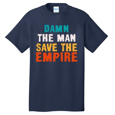 Damn The Man Save The Empire Tall T-Shirt