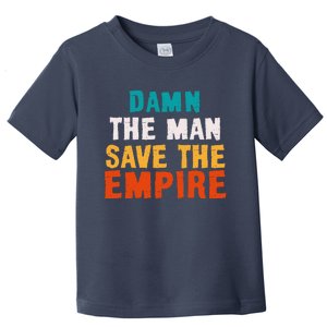 Damn The Man Save The Empire Toddler T-Shirt