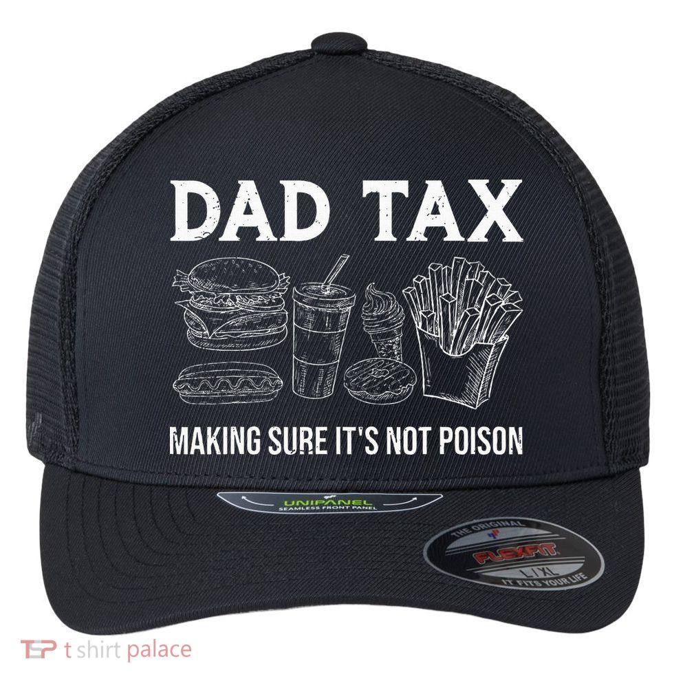 Dad Tax Making Sure Its Not P.O.I.S.O.N Fathers Day Flexfit Unipanel Trucker Cap