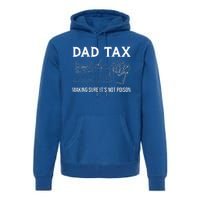 Dad Tax Making Sure Its Not P.O.I.S.O.N Fathers Day Premium Hoodie