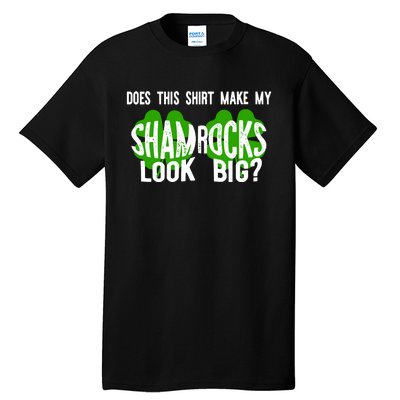 Does This Make My Shamrock Look Big St Patricks Day Irish Tall T-Shirt