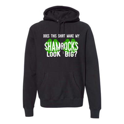 Does This Make My Shamrock Look Big St Patricks Day Irish Premium Hoodie