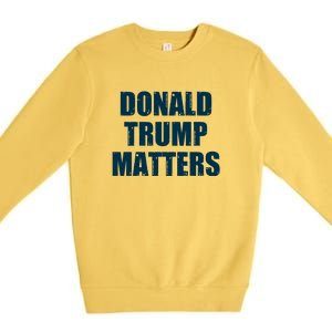 Donald Trump Matters Trump 2024 Premium Crewneck Sweatshirt