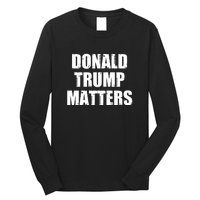 Donald Trump Matters Trump 2024 Long Sleeve Shirt