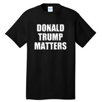 Donald Trump Matters Trump 2024 Tall T-Shirt