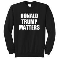 Donald Trump Matters Trump 2024 Tall Sweatshirt