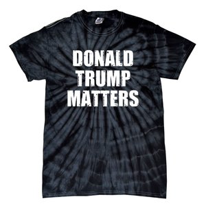 Donald Trump Matters Trump 2024 Tie-Dye T-Shirt