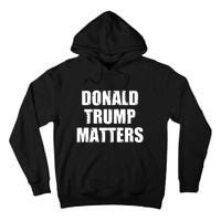 Donald Trump Matters Trump 2024 Tall Hoodie