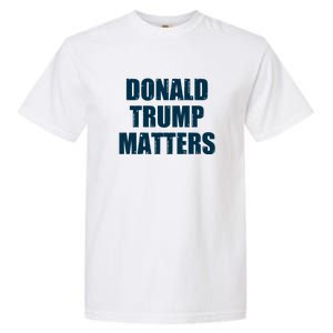 Donald Trump Matters Trump 2024 Garment-Dyed Heavyweight T-Shirt