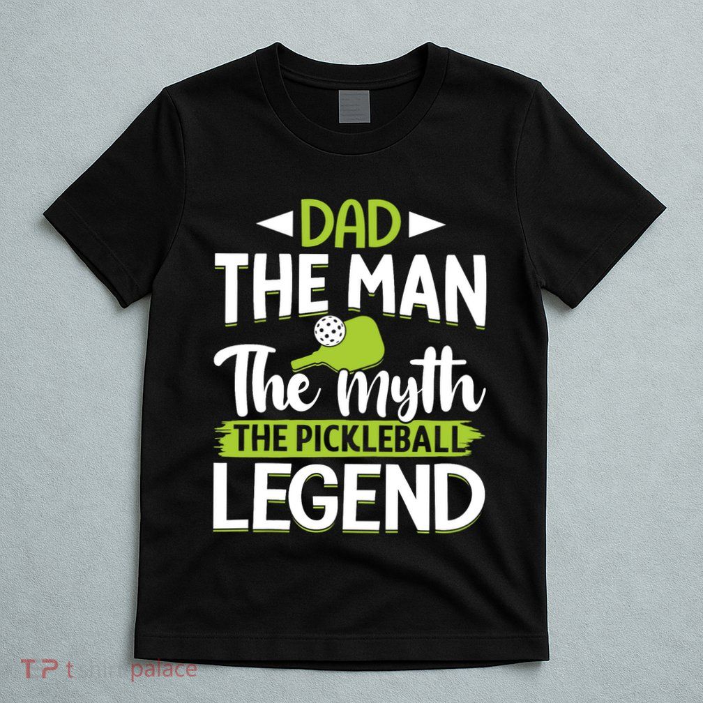 Dad The Man The Myth The Pickleball Legend T-Shirt