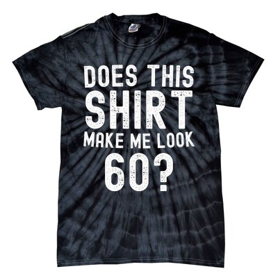 Does This Make Me Look 60 Birthday Gift Tie-Dye T-Shirt