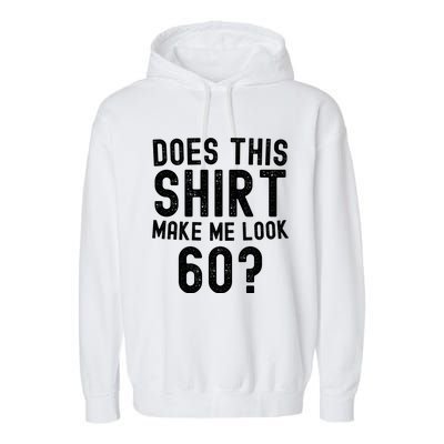 Does This Make Me Look 60 Birthday Gift Garment-Dyed Fleece Hoodie