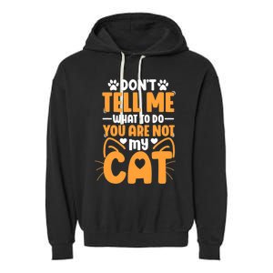 Don't Tell Me What To Do You Are Not My Cat Garment-Dyed Fleece Hoodie