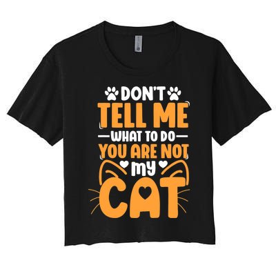 Don't Tell Me What To Do You Are Not My Cat Women's Crop Top Tee