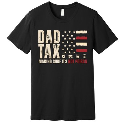 Dad Tax Making Sure ItS Not Poison Usa Flag Premium T-Shirt