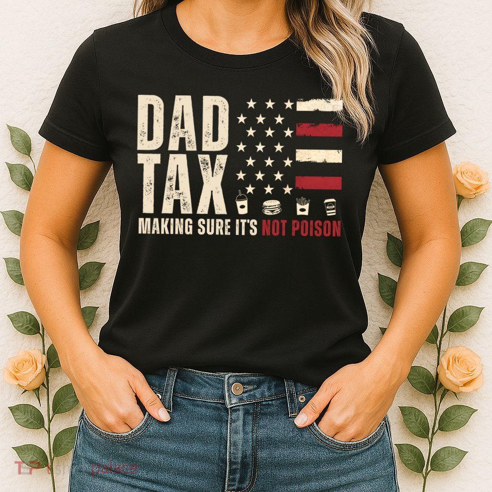 Dad Tax Making Sure ItS Not Poison Usa Flag Womens T-Shirt
