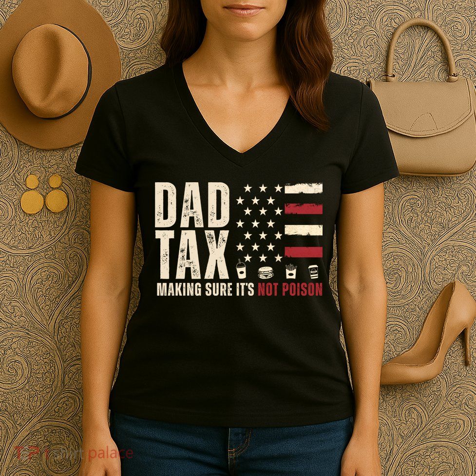 Dad Tax Making Sure ItS Not Poison Usa Flag Women's V-Neck T-Shirt