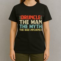 Druncle The Man The Myth The Bad Influence T-Shirt