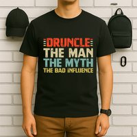 Druncle The Man The Myth The Bad Influence T-Shirt
