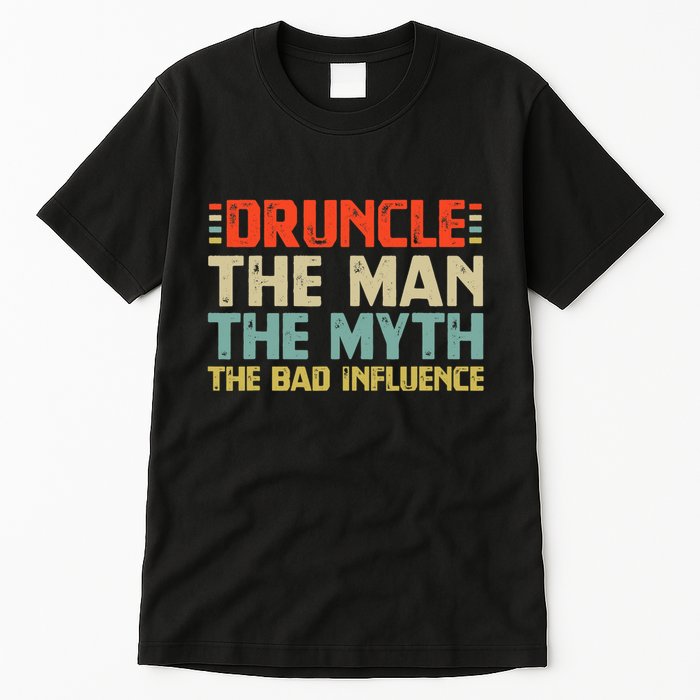 Druncle The Man The Myth The Bad Influence Tall T-Shirt