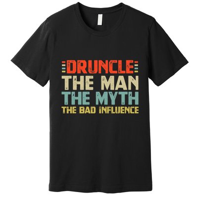 Druncle The Man The Myth The Bad Influence Premium T-Shirt
