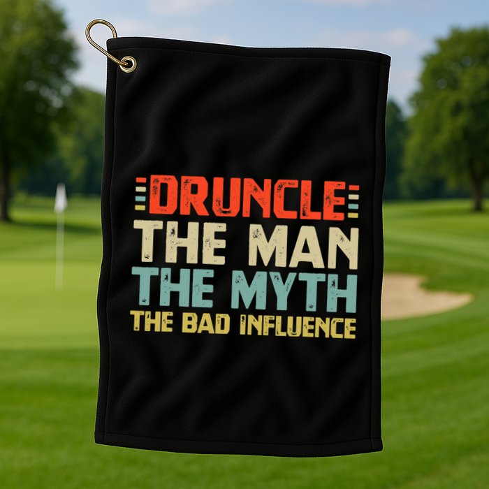 Druncle The Man The Myth The Bad Influence Golf Towel